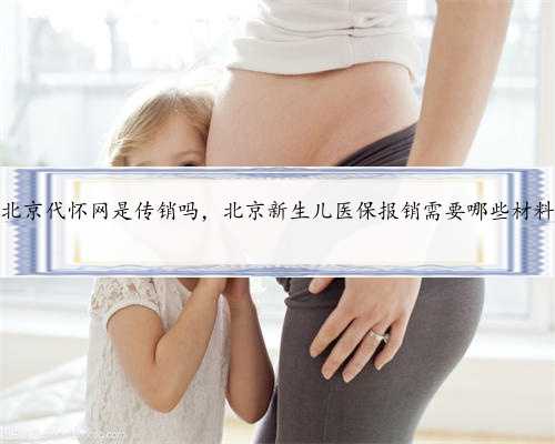 北京代怀网是传销吗，北京新生儿医保报销需要哪些材料
